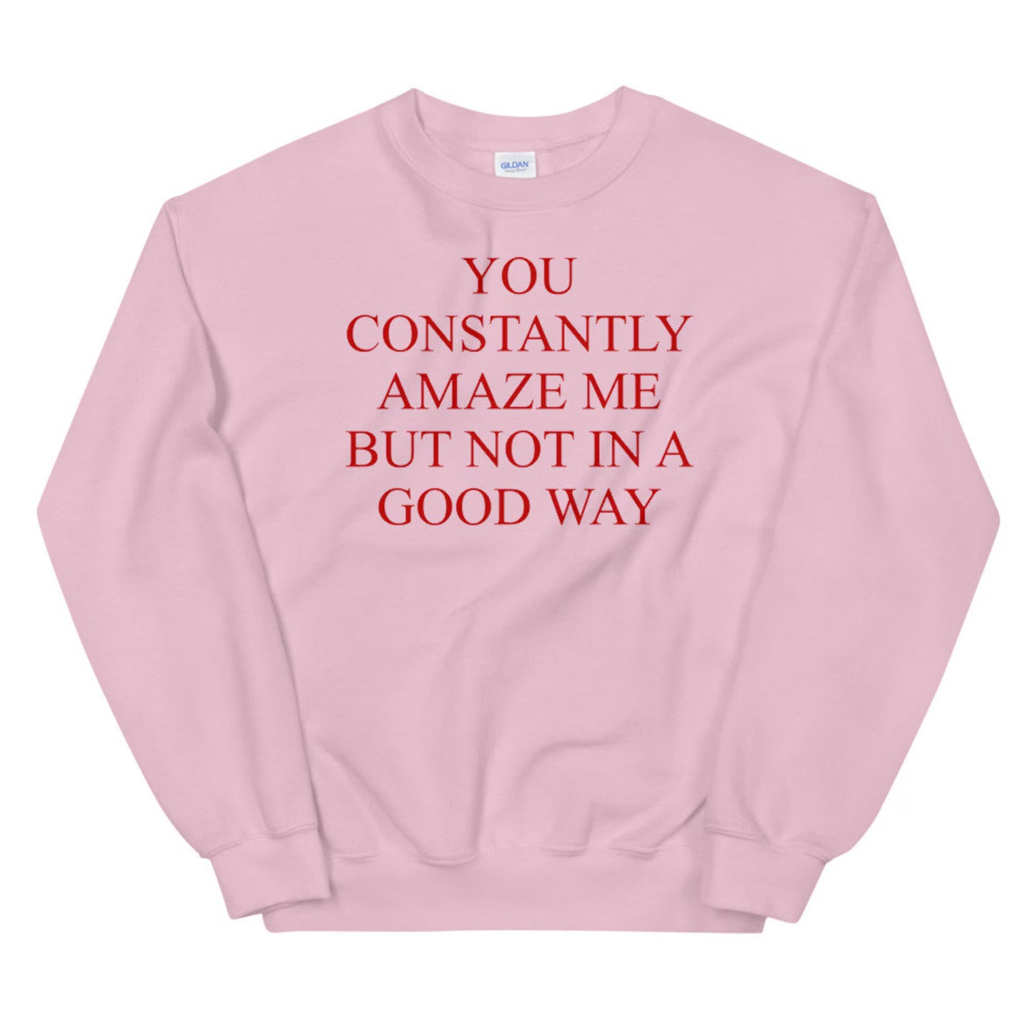 Pink Crewneck Sweatshirt Sarcastic Quote You Constantly Amaze Me Funny Gift for Her