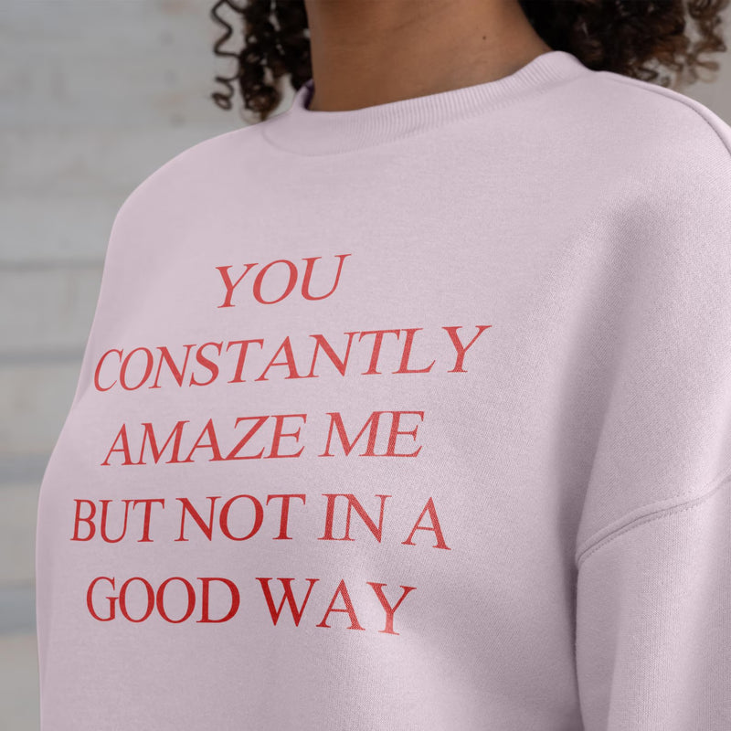 Pink Crewneck Sweatshirt Sarcastic Quote You Constantly Amaze Me Funny Gift for Her