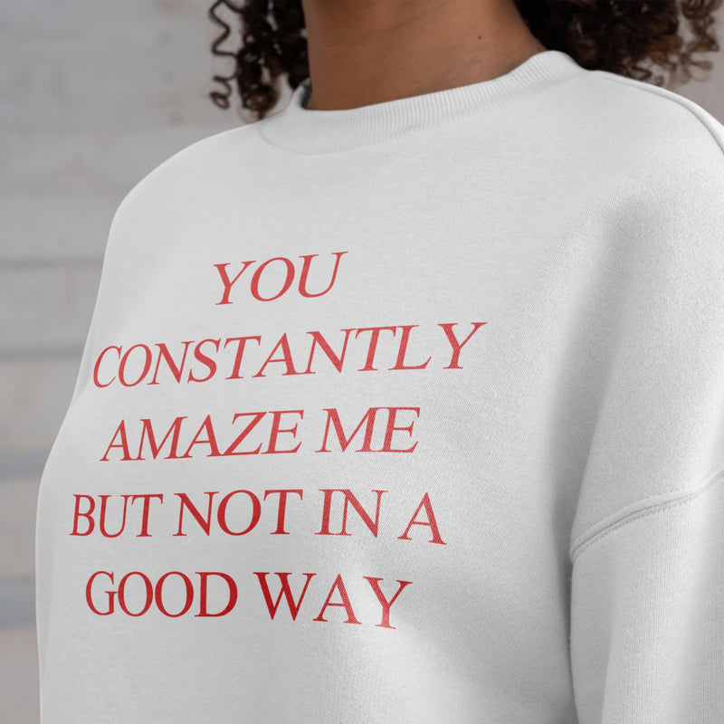 Pink Crewneck Sweatshirt Sarcastic Quote You Constantly Amaze Me Funny Gift for Her